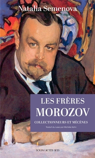 Les Frères Morozov. Collectionneurs et mécènes - Natalia Semonova