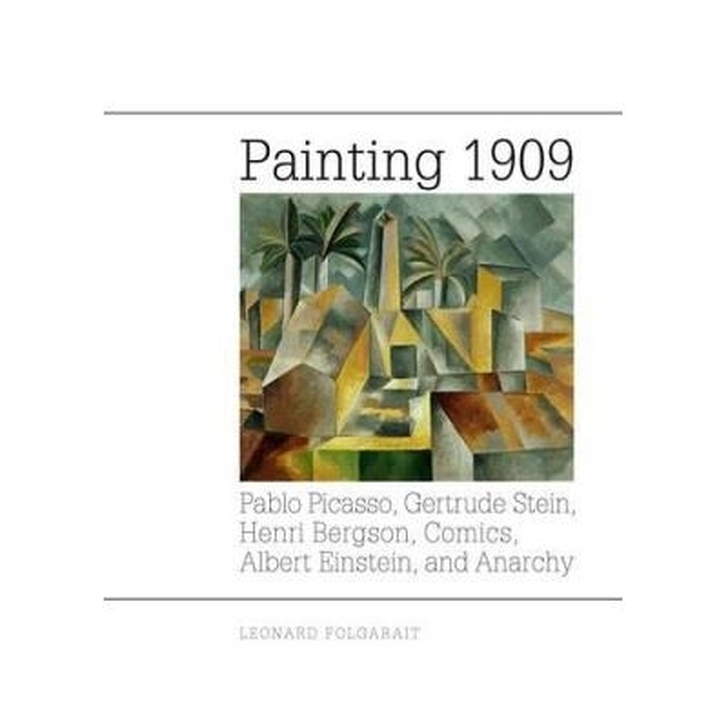 Painting 1909: Pablo Picasso, Gertrude Stein, Henri Bergson, Comics, Albert Einstein, and Anarchy